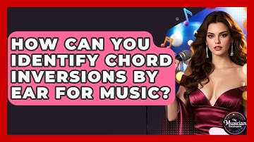 How Can You Identify Chord Inversions By Ear For Music? - The Musician Encyclopedia