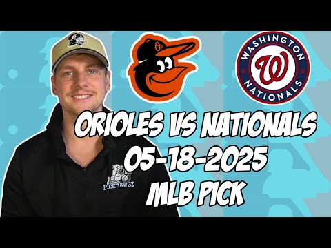 Washington Nationals vs Baltimore Orioles 5/18/25 MLB Pick & Prediction | MLB Betting Tips