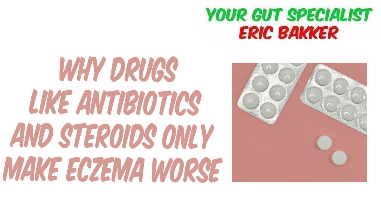 Why Drugs Like Antibiotics and Steroids Only Make Eczema Worse, Why You