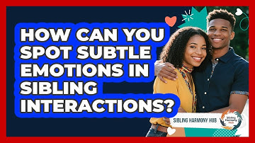 How Can You Spot Subtle Emotions In Sibling Interactions? - Sibling Harmony Hub