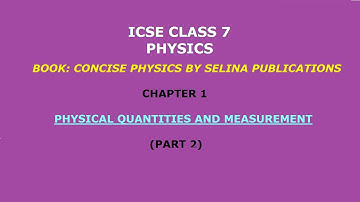 ICSE Class 7 Physics Chapter 1 Physical Quantities and Measurement Part 2 Book: Selina Publications