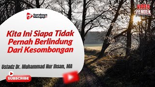 Kita Ini Siapa Tidak Pernah Berlindung Dari Kesombongan - Ustadz Dr. Muhammad Nur Ihsan, MA