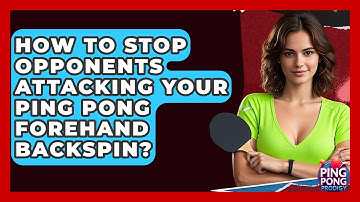 How To Stop Opponents Attacking Your Ping Pong Forehand Backspin? - Ping Pong Prodigy