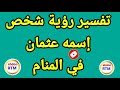 رؤية إسم عثمان في المنام حلم رؤية شخص إسمه عثمان في المنام 
