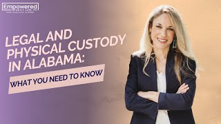Legal and Physical Custody in Alabama: What You Need to Know