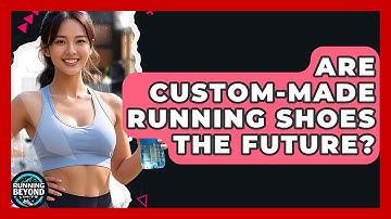 Are Custom-made Running Shoes The Future? - Running Beyond Limits