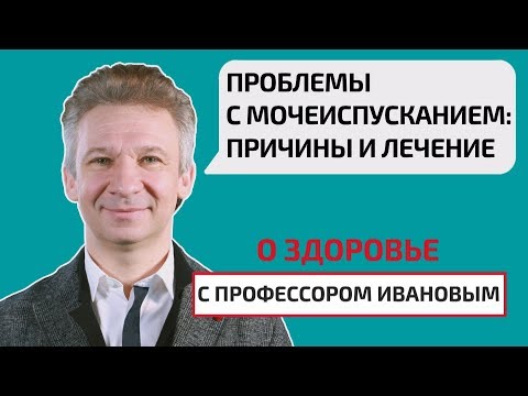 Проблемы с мочеиспусканием: причины и лечение. О здоровье с профессором Ивановым