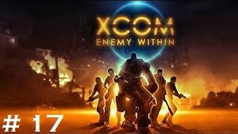 XCOM:Enemy Within Playthrough Part 17