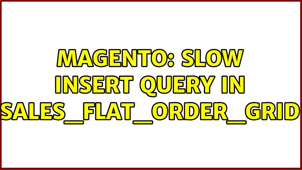 Magento: slow INSERT query in sales_flat_order_grid