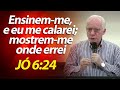 Ensinai-me e eu me calarei; e fazei-me entender em que errei. Livro de Jó 6:24 | Pastor Paulo Seabra