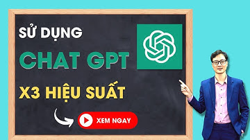 Sử Dụng Chat GPT hiệu quả để x3 hiệu suất công việc