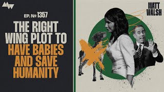 The Dastardly Right Wing Plot To Have Babies And Save Humanity From Extinction | Ep. 1357