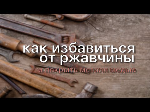 Как избавиться от ржавчины и покрыть металл медью