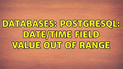 Databases: PostgreSQL: date/time field value out of range