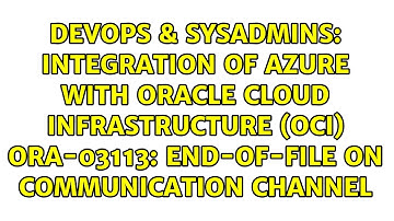 Integration of Azure with Oracle Cloud Infrastructure (OCI) ORA-03113: end-of-file on...