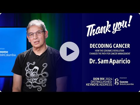 Thank you from Dr. Sam Aparicio DRDK 2024 - video from Genome British Columbia