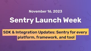 SDK & Integration Updates: Every platform, framework, and tool | Sentry Launch Week | November 2023