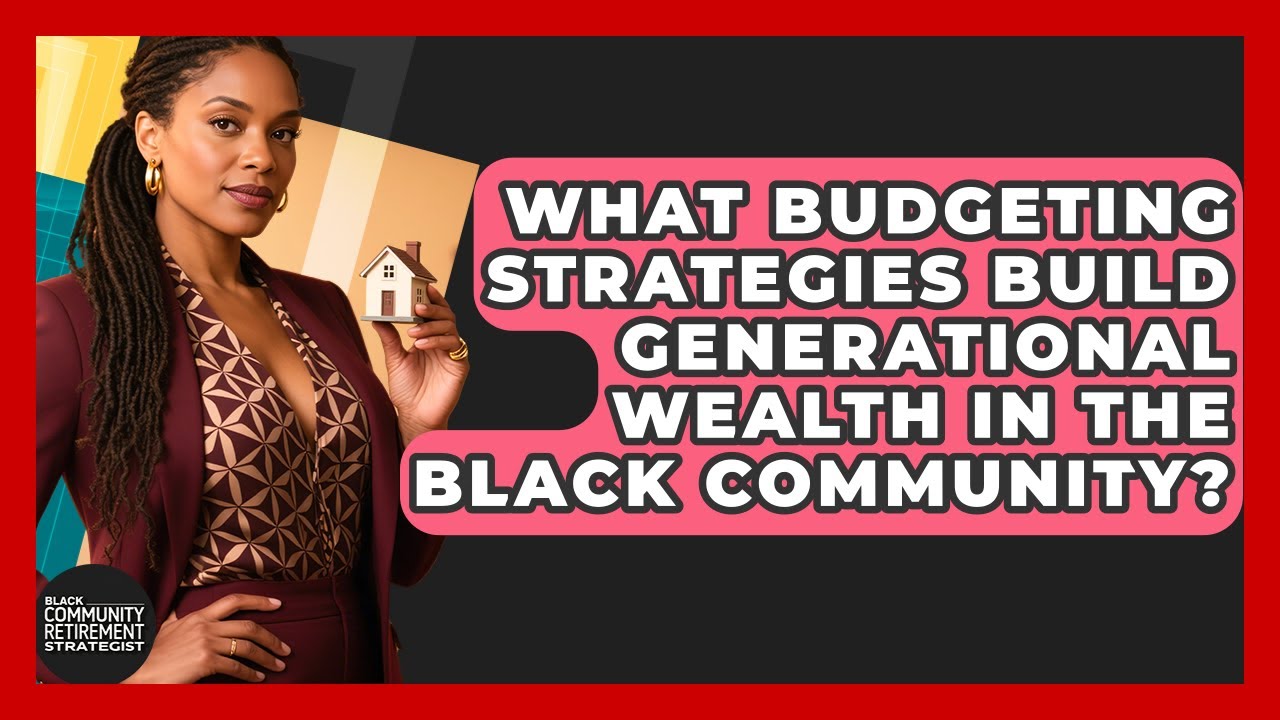 What Budgeting Strategies Build Generational Wealth In The Black ...