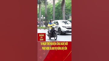 Công an xử lý hơn 30.000 vụ vi phạm nồng độ cồn nhờ công nghệ mới | Đảng với Dân