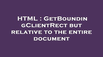 HTML : GetBoundingClientRect but relative to the entire document