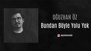 Bundan Böyle Yolu Yok - Oğuzhan Öz (Hatıra Kaydı)