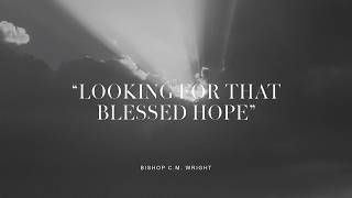 Looking For That Blessed Hope  | Bishop Chester M. Wright | February 27th, 2021