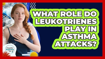 What Role Do Leukotrienes Play In Asthma Attacks? - Everyday Asthma Tips