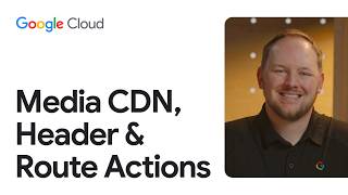 Media CDN: Headers & Route Actions