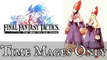 Final Fantasy Tactics: Time Mages Only