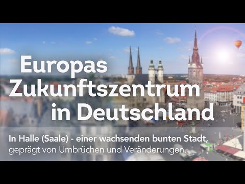 Europas Zukunftszentrum in Deutschland – der perfekte Standort: Halle (Saale)