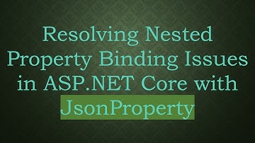 Resolving Nested Property Binding Issues in ASP.NET Core with JsonProperty