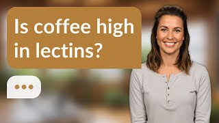 Is coffee high in lectins? | Coffee & Lectins