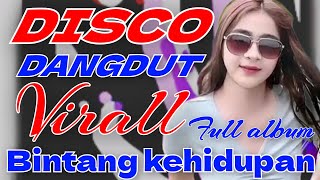 BINTANG KEHIDUPAN - DISCO DANGDUT VIRALL FULL ALBUM - LAGU LAGU KENANGAN TERBAIK 
