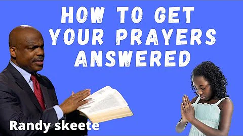 Randy skeete sermons - HOW TO GET YOUR PRAYERS ANSWERED