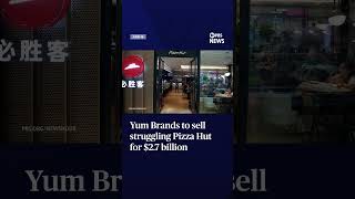 Yum Brands to sell struggling Pizza Hut for $2.7 billion