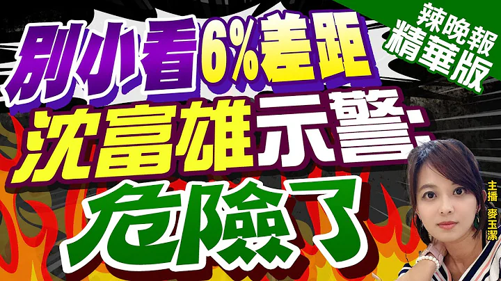 【麥玉潔辣晚報】侯康危險了?沈富雄示警:別小看藍綠6%.7%民調差距?變數? 精華版 @CtiNews - 天天要聞