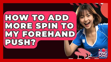 How To Add More Spin To My Forehand Push? - Ping Pong Prodigy