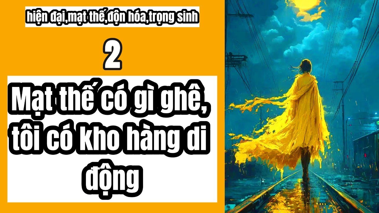 2 Mạt thế có gì ghê, tôi có kho hàng di động,mạt thế,độn hóa,hiện đại