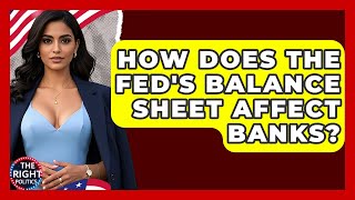 How Does The Fed's Balance Sheet Affect Banks? - The Right Politics