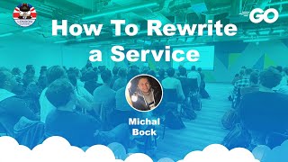 How to Rewrite a Service - Michal Bock - April Gophers 2023