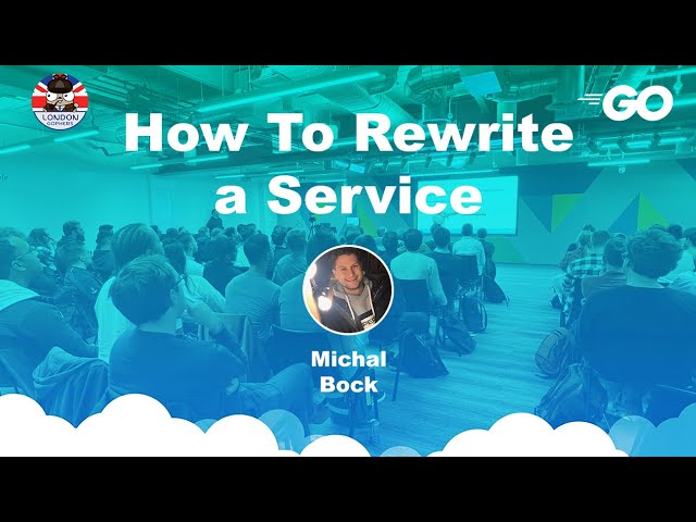 How to Rewrite a Service - Michal Bock - April Gophers 2023
