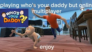 who's your daddy but online multiplayer enjoy :)