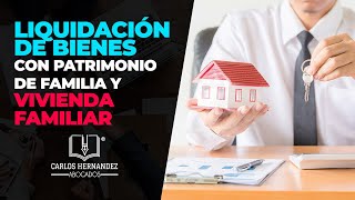 liquidación de bienes con patrimonio de familia y vivienda familiar