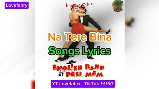 Download Lagu Songs Lyrics | Na Tere Bina | English Babu Desi Mem | MP3