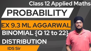 Ex 9.3 (Q 12 to 22) Ch-9 ML Aggarwal || Binomial Distribution || Class 12th Applied Maths || IDS Sir