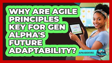 Why Are Agile Principles Key For Gen Alpha