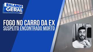 URGENTE: HOMEM QUE TERIA ATEADO FOGO NO CARRO DA EX É ENCONTRADO MORTO EM VARGINHA