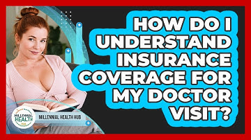 How Do I Understand Insurance Coverage For My Doctor Visit? - Millennial Health Hub