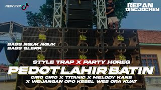 DJ PEDOT LAHIR BATIN || STYLE TRAP X PARTY || CIRO CIRO | TITANIC | MELODY KANE || REPAN DISCJOCKEY