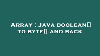Array : Java boolean[] to byte[] and back
